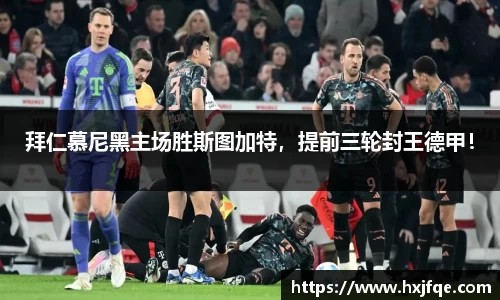 拜仁慕尼黑主场胜斯图加特，提前三轮封王德甲！