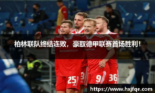 柏林联队终结连败，豪取德甲联赛首场胜利！