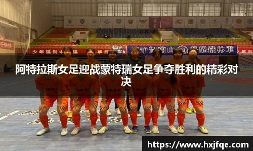 阿特拉斯女足迎战蒙特瑞女足争夺胜利的精彩对决