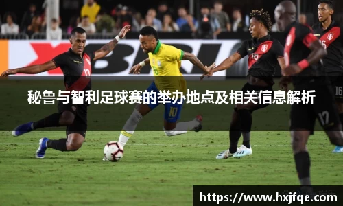 秘鲁与智利足球赛的举办地点及相关信息解析