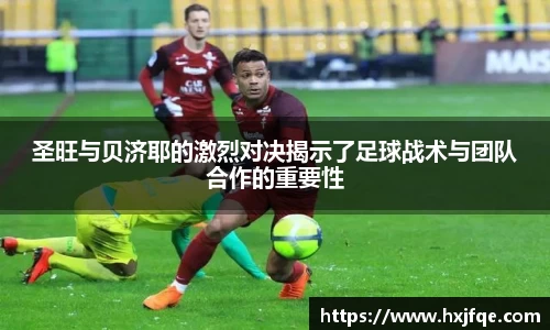 圣旺与贝济耶的激烈对决揭示了足球战术与团队合作的重要性