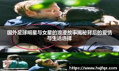 国外足球明星与女星的浪漫故事揭秘背后的爱情与生活选择